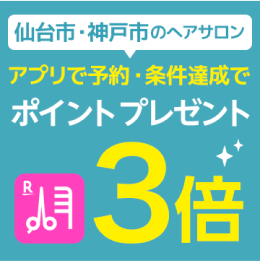 仙台市・神戸市のヘアサロン アプリで予約・条件達成でポイントプレゼント 3倍